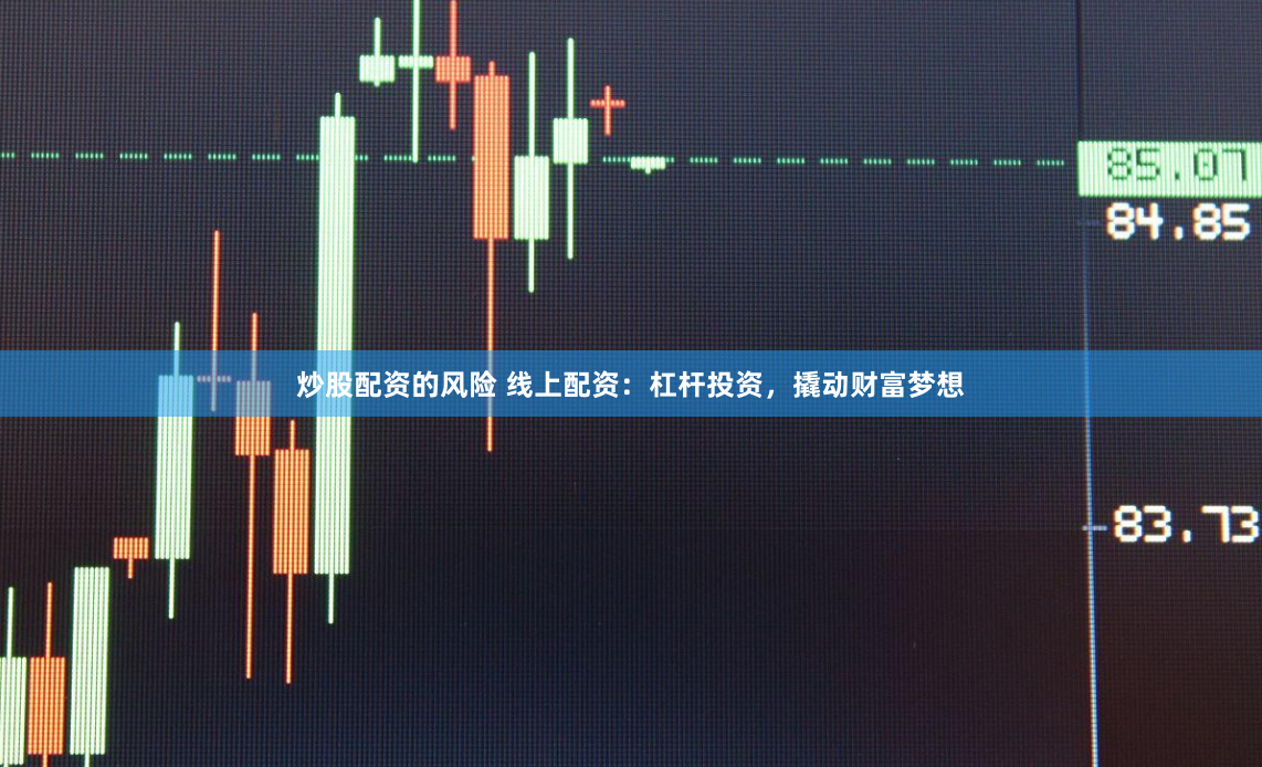 炒股配资的风险 线上配资：杠杆投资，撬动财富梦想