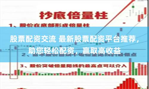 股票配资交流 最新股票配资平台推荐，助您轻松配资，赢取高收益
