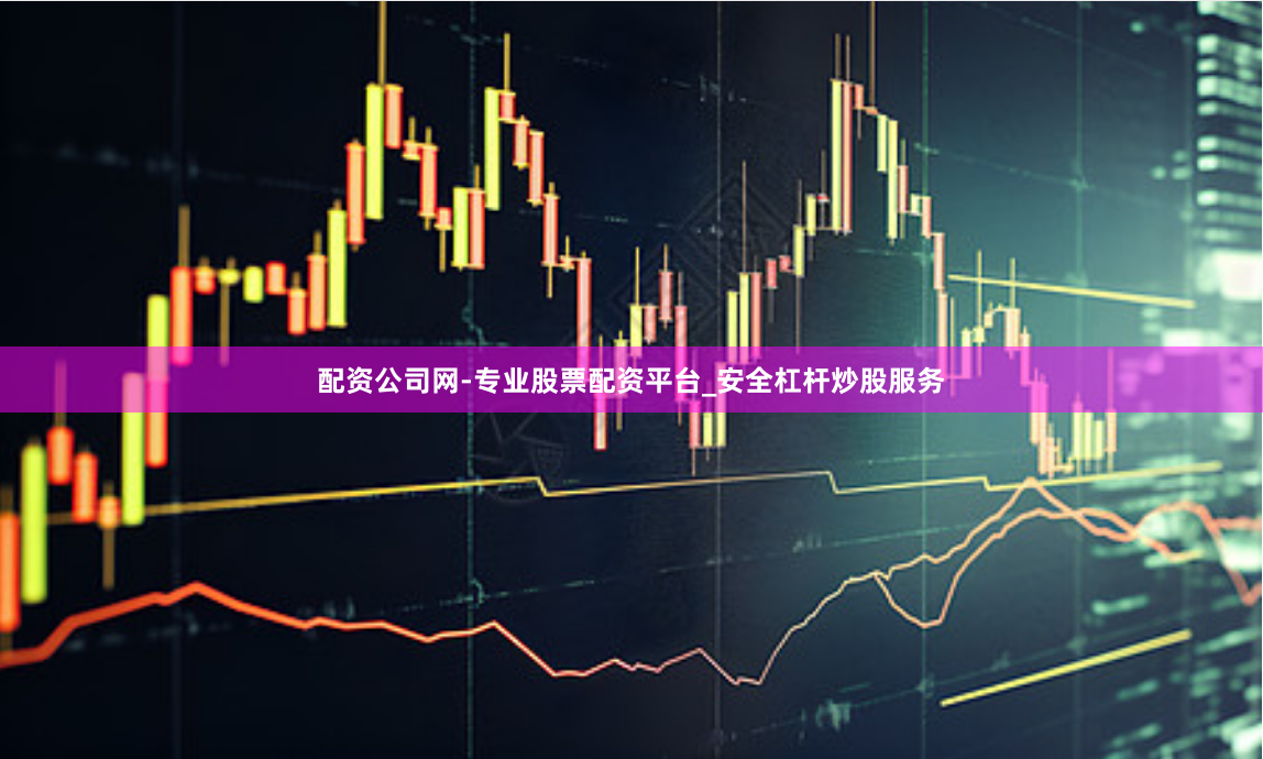 配资公司网-专业股票配资平台_安全杠杆炒股服务