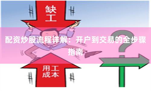 配资炒股流程详解：开户到交易的全步骤指南